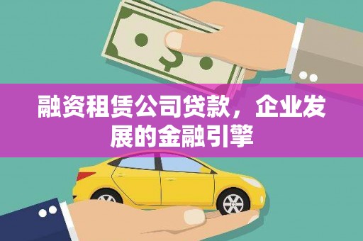 阿瓦提融资租赁公司贷款，企业发展的金融引擎
