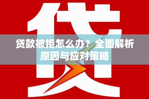 阿瓦提贷款被拒怎么办？全面解析原因与应对策略