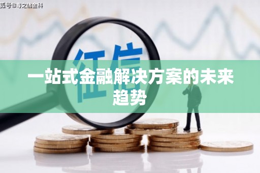 阿瓦提一站式金融解决方案的未来趋势
