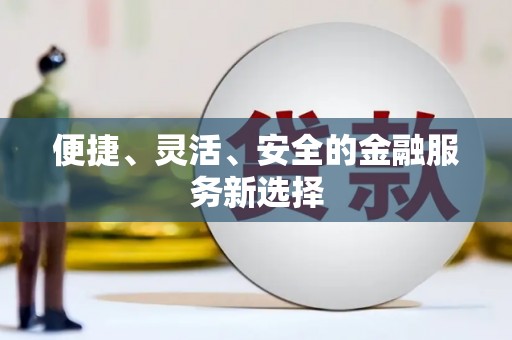 阿瓦提便捷、灵活、安全的金融服务新选择