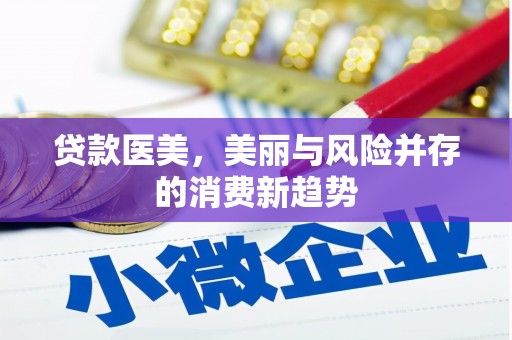 阿瓦提贷款医美，美丽与风险并存的消费新趋势