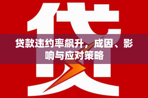 阿瓦提贷款违约率飙升，成因、影响与应对策略